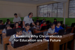 5 Reasons Why Chromebooks are the Future of Education in India